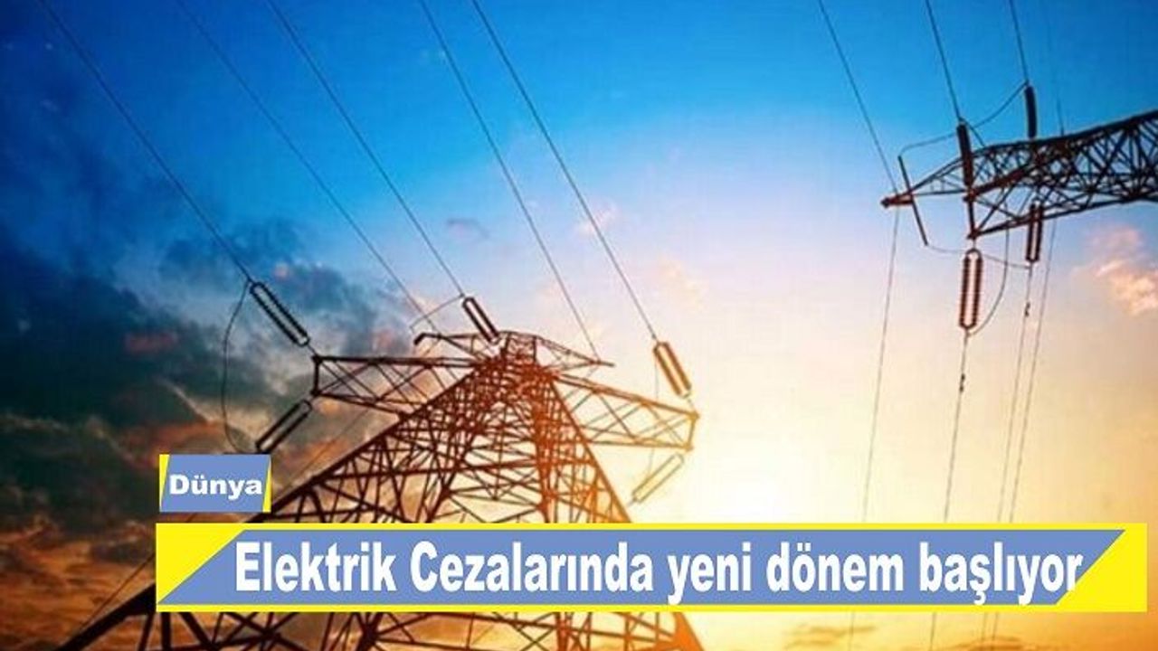 Elektrik cezalarında yeni dönem başlıyor