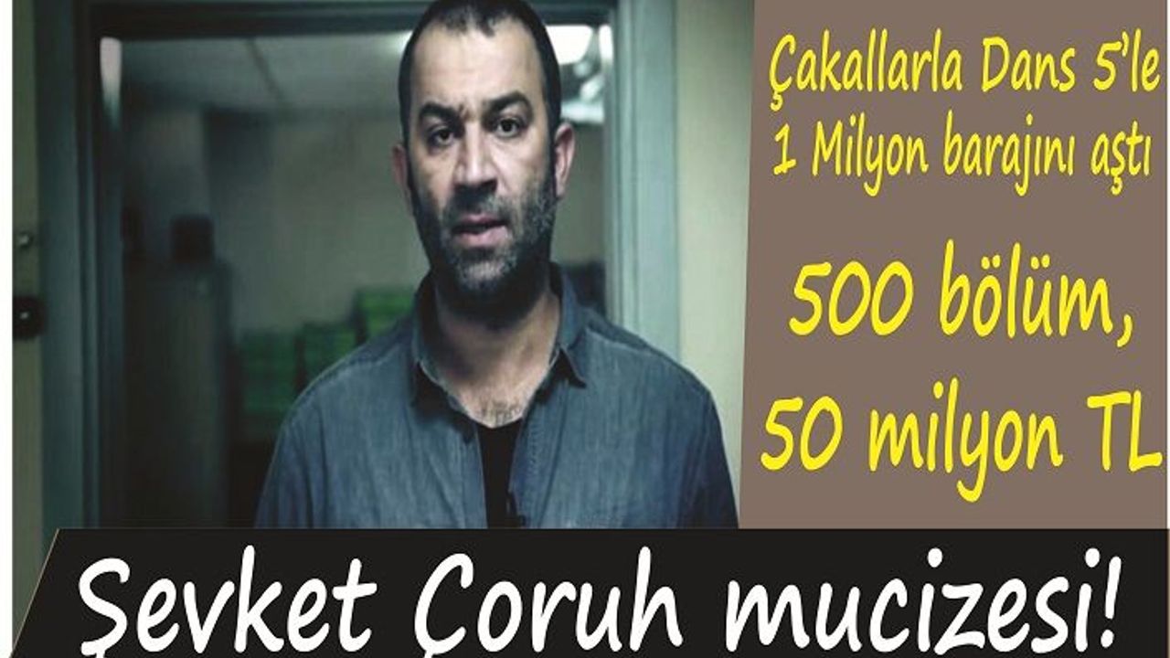 Şevket Çoruh mucizesi! 500 bölüm, 50 milyon TL