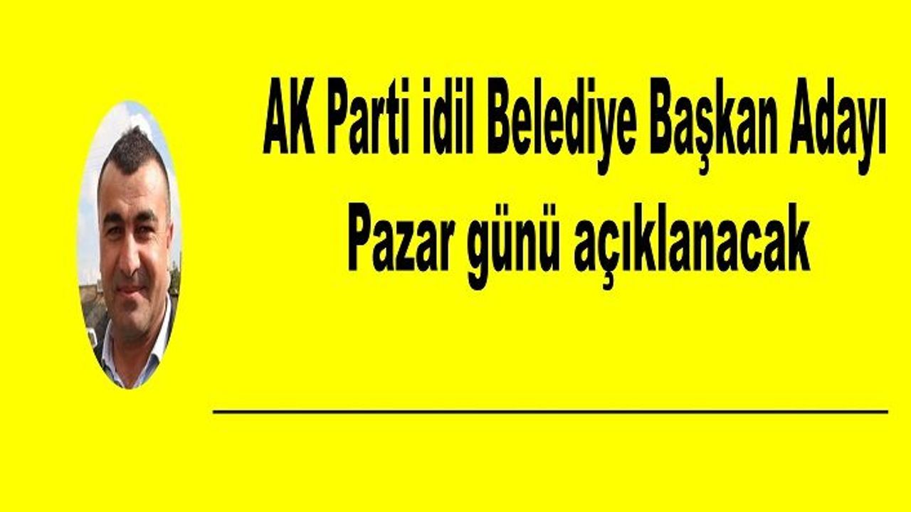 İdil AK Parti Belediye Başkan Adayı Pazar günü açıklanıyor