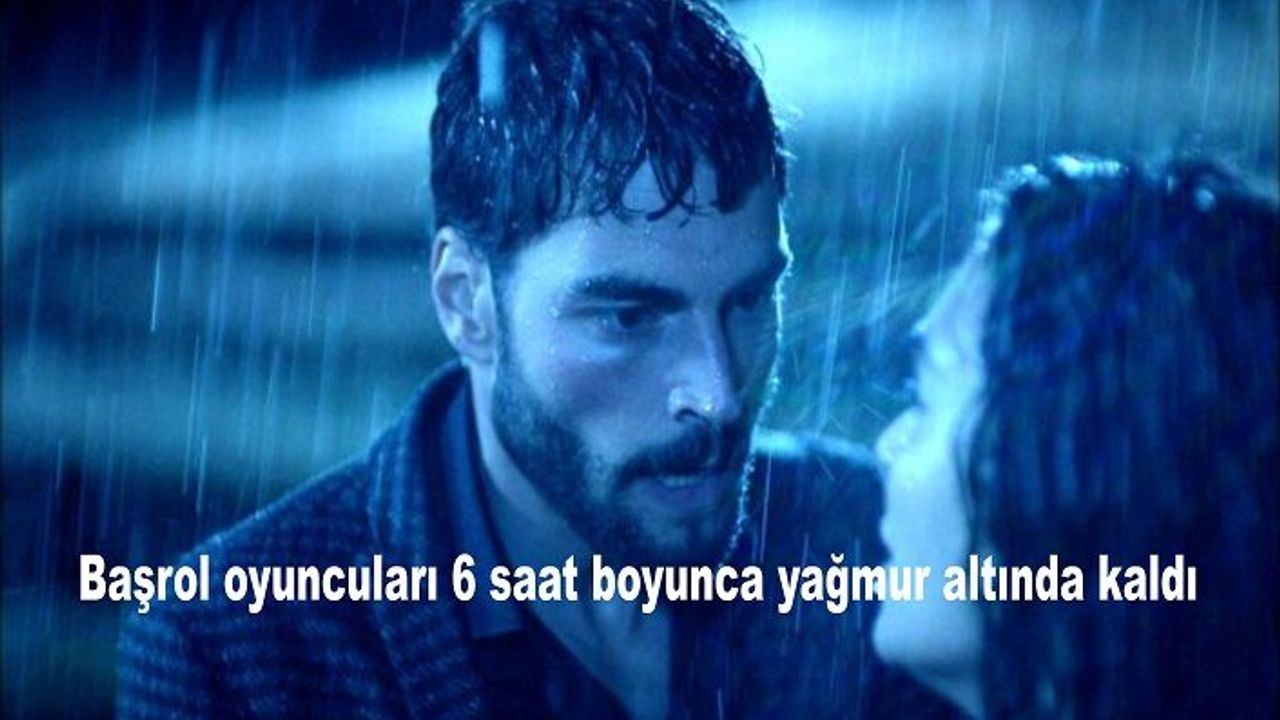 Başrol oyuncuları 6 saat boyunca yağmur altında kaldı