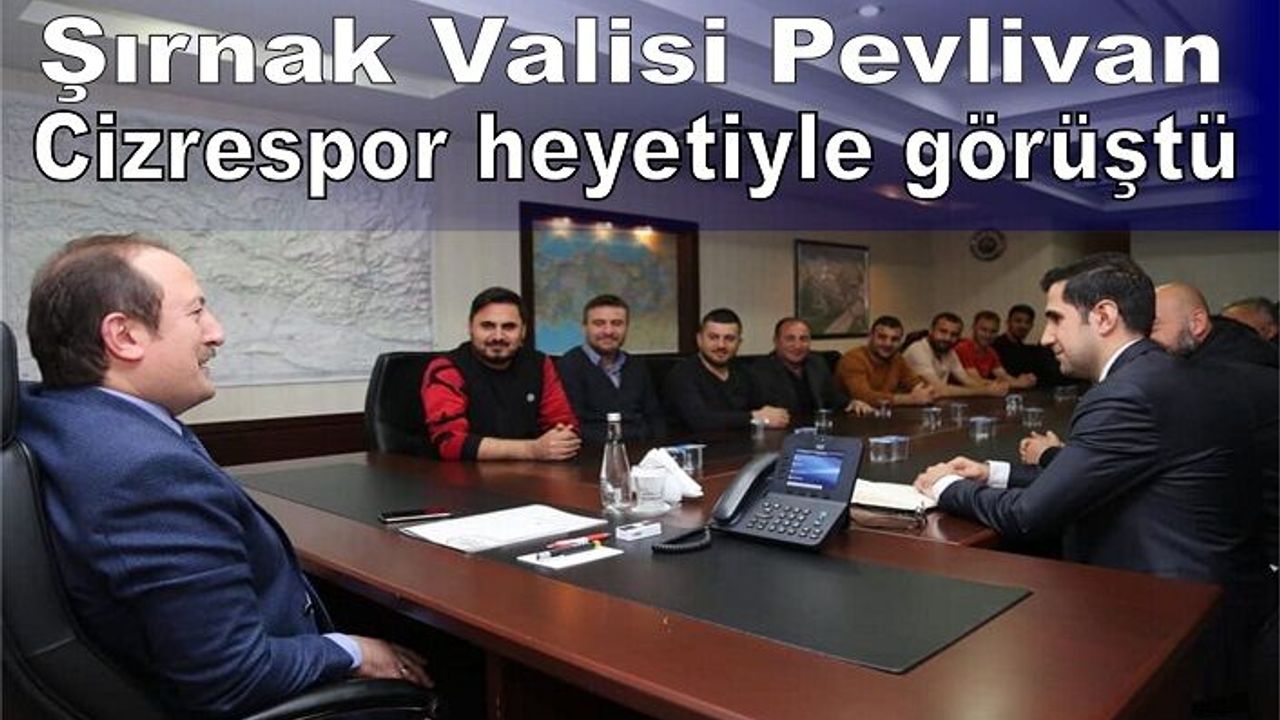 Şırnak Valisi Pehlivan Cizrespor heyetiyle görüştü