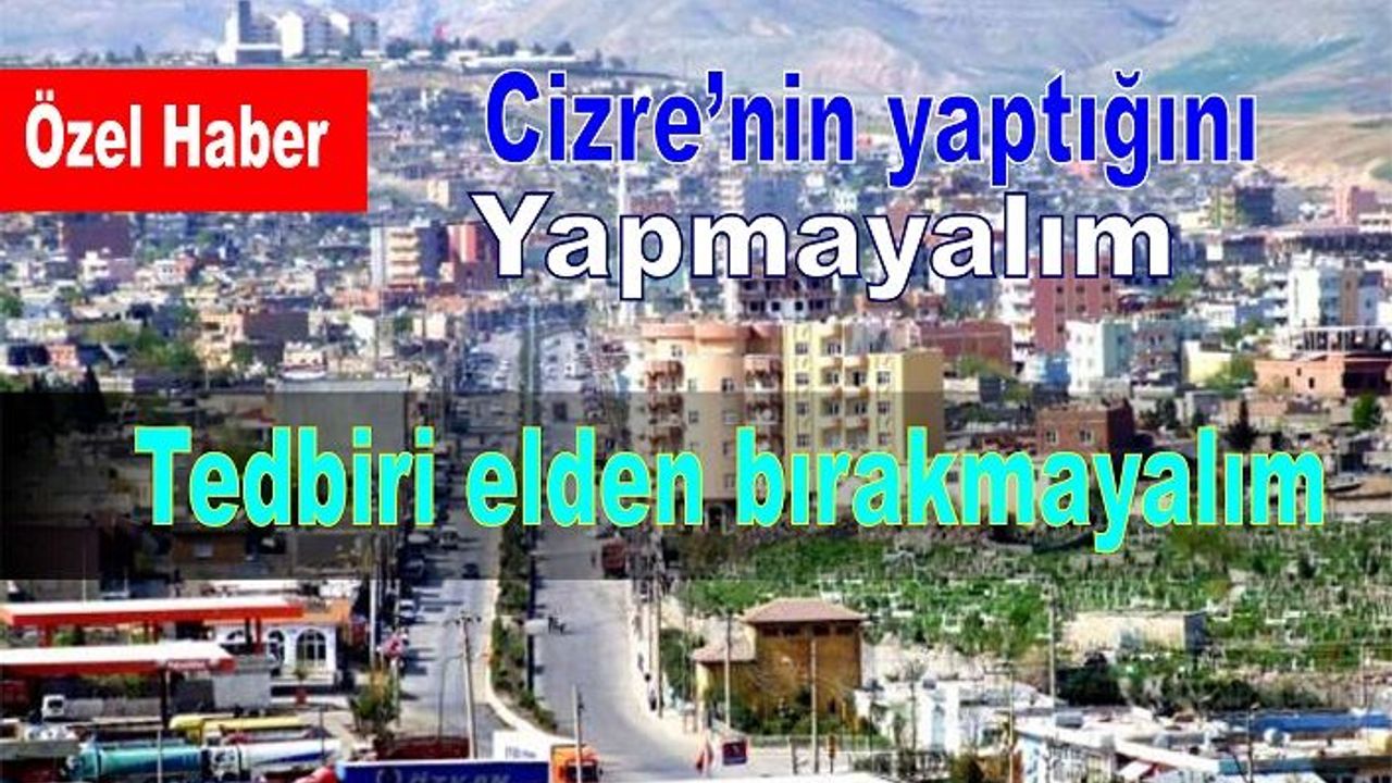 Cizre'nin yaptığını biz yapmadık yapmayalım