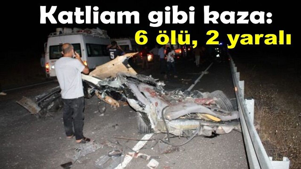 Katliam gibi Kaza: 6 ölü, 2 yaralı
