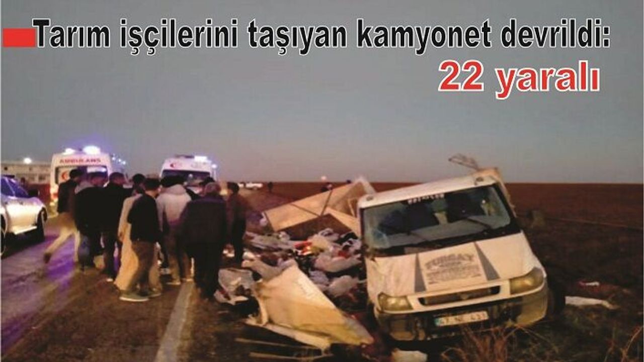 Tarım işçilerini taşıyan kamyonet devrildi: 22 yaralı