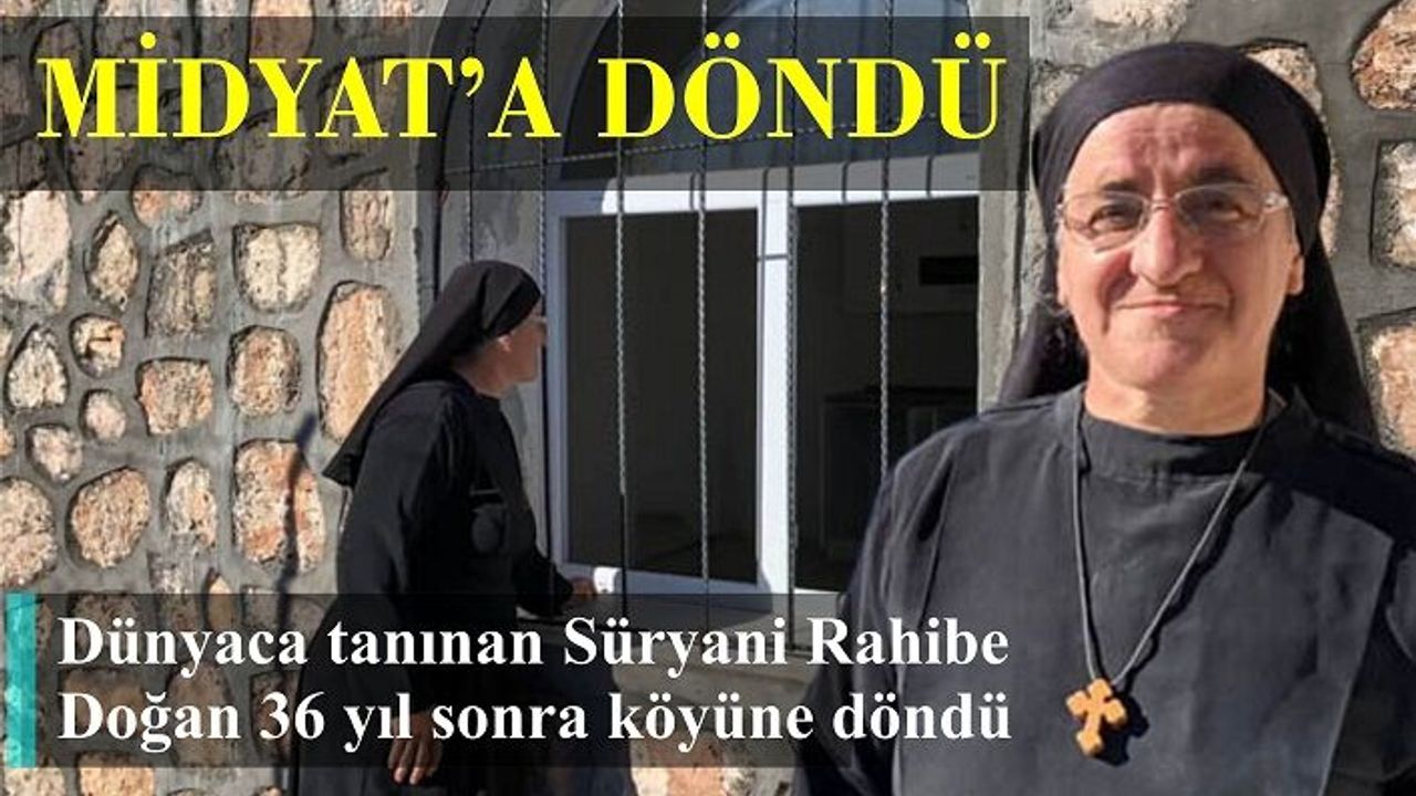 Dünyaca tanınan Süryani Rahibe Doğan 36 yıl sonra köyüne döndü