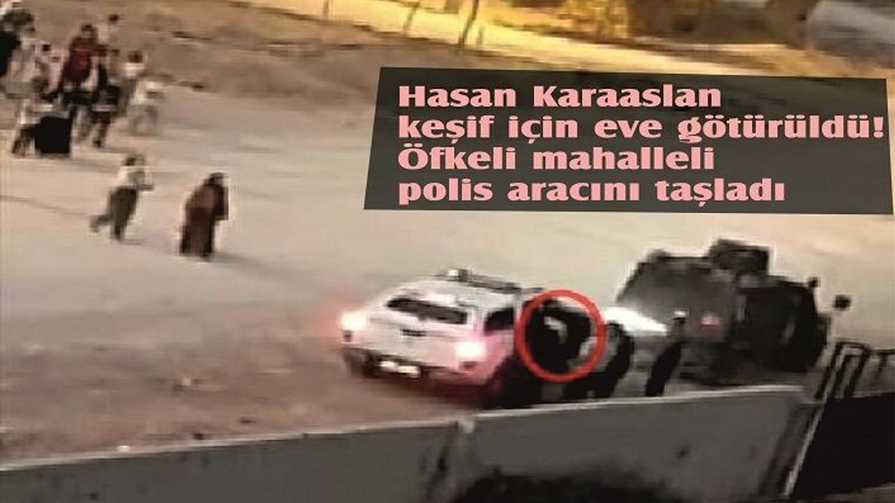 Hasan Karaaslan keşif için eve götürüldü! Öfkeli mahalleli polis aracını taşladı