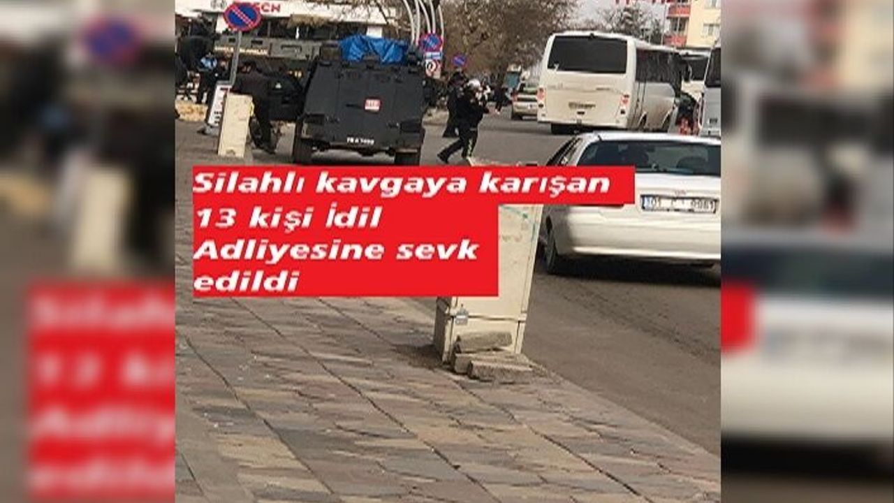 Silahlı Kavgaya karışan 13 kişi Adliyeye sevk edildi