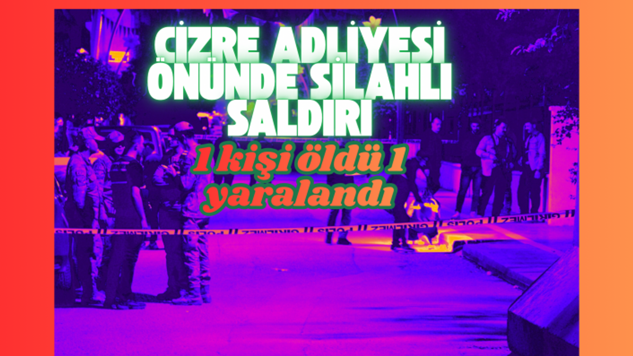 Cizre Adliyesi önünde silahlı saldır 1 ölü 1 yaralı