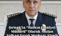 Şırnak’ta “Halkın Emniyet Müdürü” Olarak Anılan Volkan Sazak Merkeze Alındı