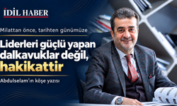Millattan Önce: liderleri güçlü yapan dalkavuklar değil gerçeklerdi