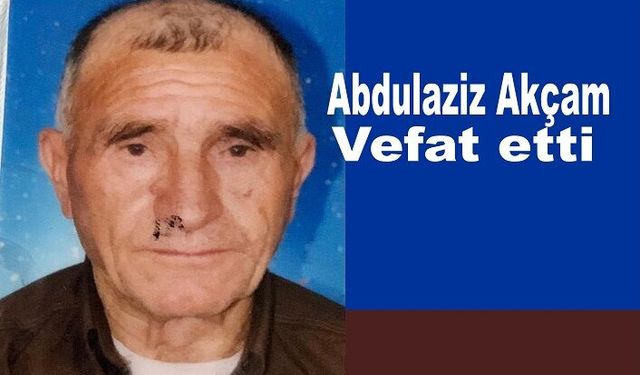 Abdulaziz Akçam Hayatını kaybetti