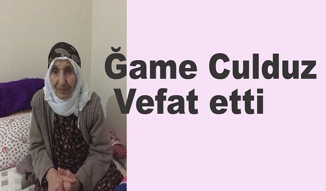 Ğame Culduz Vefat etti