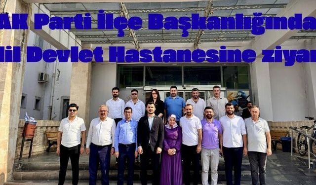 AK Parti ilçe teşkilatından Hastaneye ziyaret