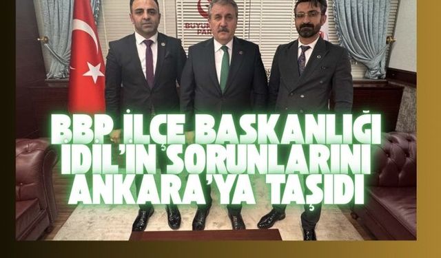 Büyük Birlik Partisi İdil’in sorunlarını Ankara’ya taşıdı