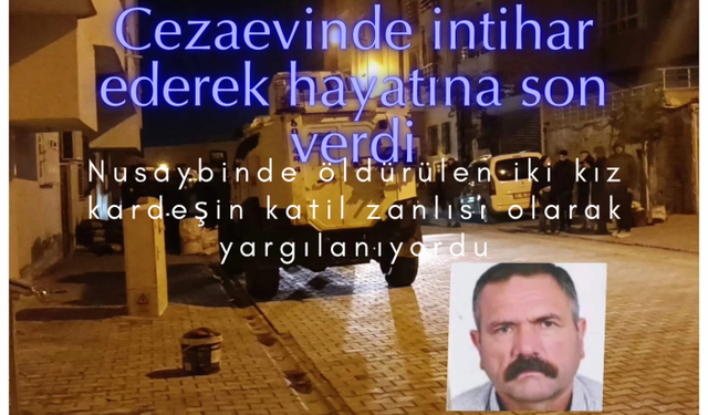 Nusaybin’de İki Kız Kardeşin Cinayet Şüphelisi Cezaevinde Ölü Bulundu
