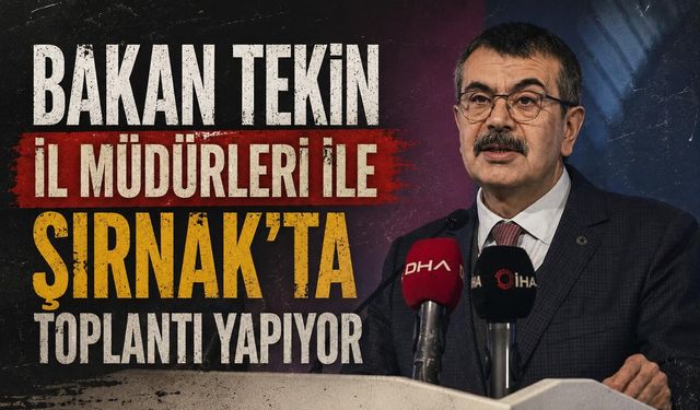 Bakan Tekin başkanlığında 81 il müdürü Şırnak'ta toplanacak