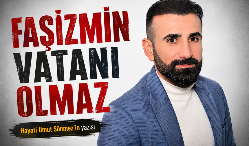 FAŞİZMİN VATANI OLAMAZ