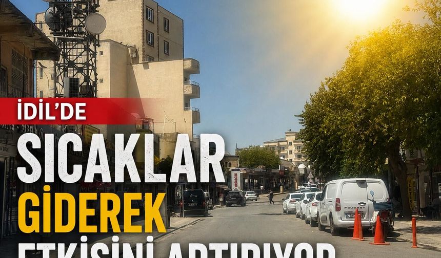 idil'de sıcaklar giderek etkisini artırıyor