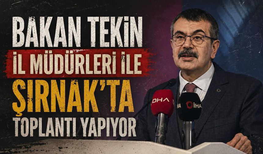 Bakan Tekin başkanlığında 81 il müdürü Şırnak'ta toplanacak