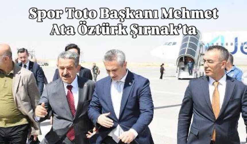 Spor Toto Başkanı Öztürk Şırnak’ta