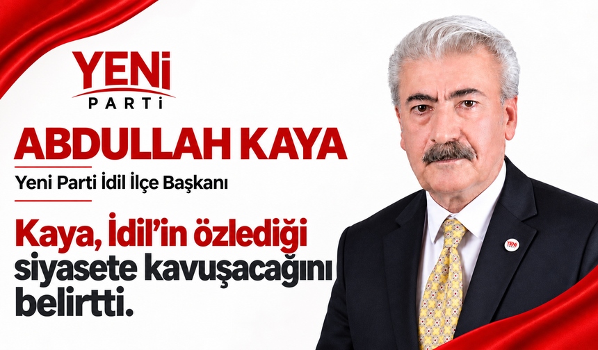 Abdullah Kaya Yeni Parti İdil ilçe Başkanı olarak atandı